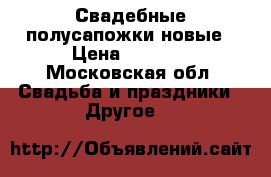 Свадебные полусапожки новые › Цена ­ 2 000 - Московская обл. Свадьба и праздники » Другое   
